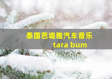 泰国芭堤雅汽车音乐 tara bum